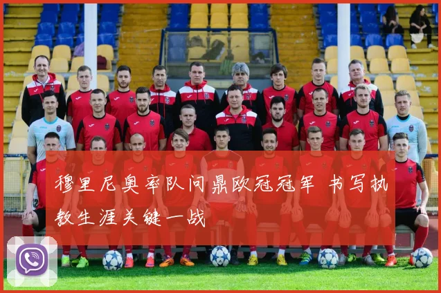 穆里尼奥率队问鼎欧冠冠军 书写执教生涯关键一战