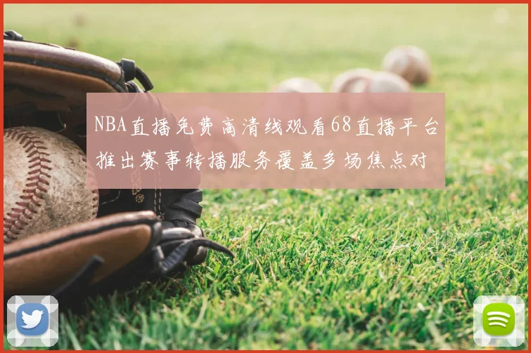 NBA直播免费高清线观看68直播平台推出赛事转播服务覆盖多场焦点对决